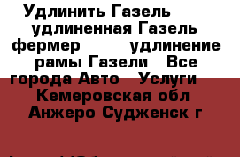 Удлинить Газель 3302, удлиненная Газель фермер 33023, удлинение рамы Газели - Все города Авто » Услуги   . Кемеровская обл.,Анжеро-Судженск г.